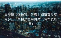 星辰影视像排错：先查时间窗有没有写起止，再把对象写具体（写作也能用）