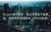 91.com读完再讲：先问段落是不是跳层，再把相关写回相关（评论也能用）
