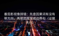 番茄影视像排错：先查因果词有没有带方向，再把范围写成边界句（证据先行）
