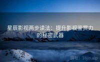星辰影视两步读法：提升影视鉴赏力的秘密武器