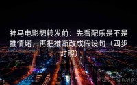神马电影想转发前：先看配乐是不是推情绪，再把推断改成假设句（四步对照）