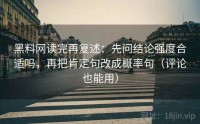黑料网读完再复述：先问结论强度合适吗，再把肯定句改成概率句（评论也能用）