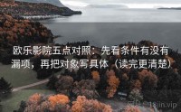 欧乐影院五点对照：先看条件有没有漏项，再把对象写具体（读完更清楚）