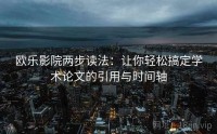 欧乐影院两步读法：让你轻松搞定学术论文的引用与时间轴