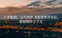 天天影院：让你在转发前思考评论区，截图再补上下文