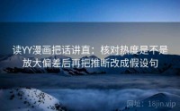 读YY漫画把话讲直：核对热度是不是放大偏差后再把推断改成假设句
