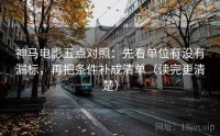 神马电影五点对照:先看单位有没有漏标,再把条件补成清单(读完更清楚)