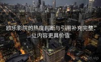 欧乐影院的热度判断与引用补充完整：让内容更具价值