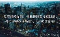 觅圈想转发前：先看推断有没有跳层，再把字幕改成描述句（评论也能用）