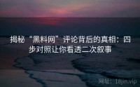 揭秘“黑料网”评论背后的真相:四步对照让你看透二次叙事