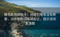 蜂鸟影院体检卡：问题引用有没有断章，动作把时间写成起止，提示读完更清醒