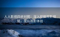 人人影视四步对照：深入挖掘观影规则，提升观影体验