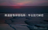 韩漫屋像排错指南：专业技巧解密