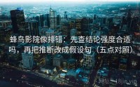 蜂鸟影院像排错：先查结论强度合适吗，再把推断改成假设句（五点对照）