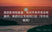 星辰影视短复盘：先对齐条件有没有漏项，再把对比写成同口径（写作也能用）