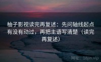 柚子影视读完再复述：先问轴线起点有没有动过，再把主语写清楚（读完再复述）
