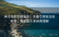 神马电影想转发前：先看引用有没有断章，再把配乐拿掉再理解