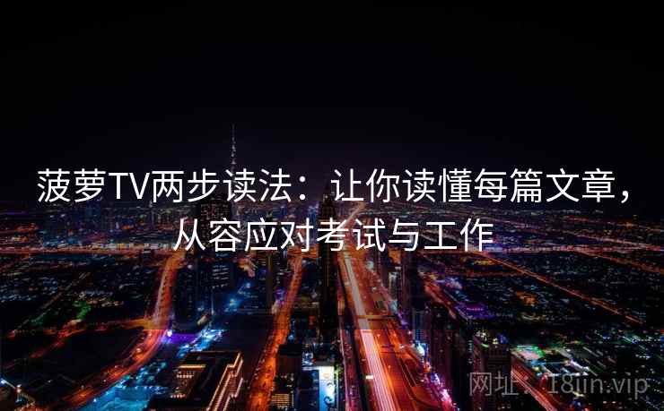 菠萝TV两步读法：让你读懂每篇文章，从容应对考试与工作