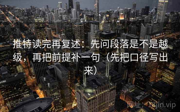推特读完再复述：先问段落是不是越级，再把前提补一句（先把口径写出来）