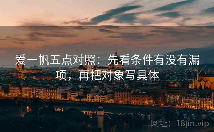 爱一帆五点对照：先看条件有没有漏项，再把对象写具体