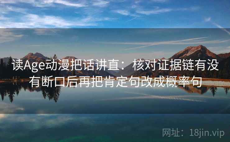 读Age动漫把话讲直：核对证据链有没有断口后再把肯定句改成概率句