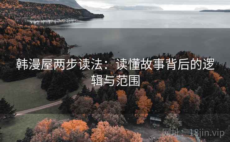 韩漫屋两步读法：读懂故事背后的逻辑与范围