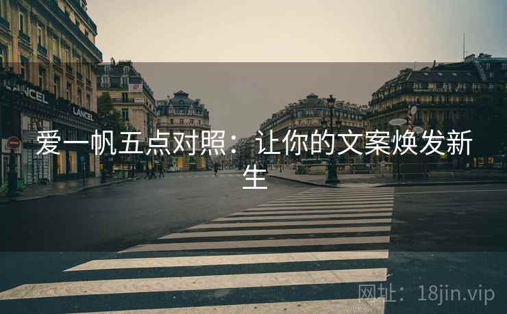 爱一帆五点对照:让你的文案焕发新生 爱一帆五点对照:让你的文案焕发新生