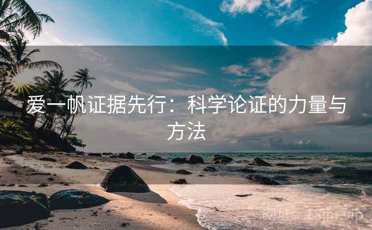爱一帆证据先行：科学论证的力量与方法