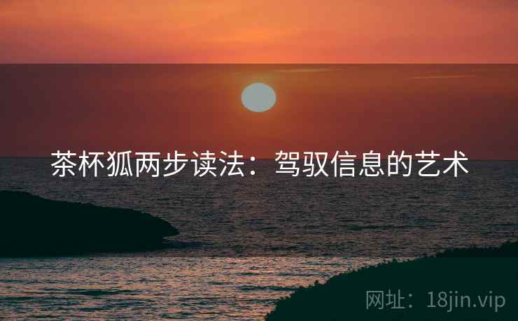 茶杯狐两步读法：驾驭信息的艺术