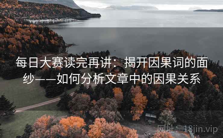 每日大赛读完再讲：揭开因果词的面纱——如何分析文章中的因果关系