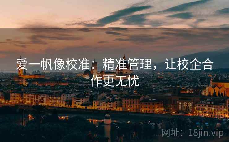 爱一帆像校准：精准管理，让校企合作更无忧